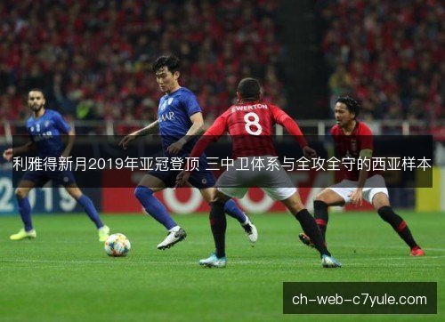 利雅得新月2019年亚冠登顶 三中卫体系与全攻全守的西亚样本